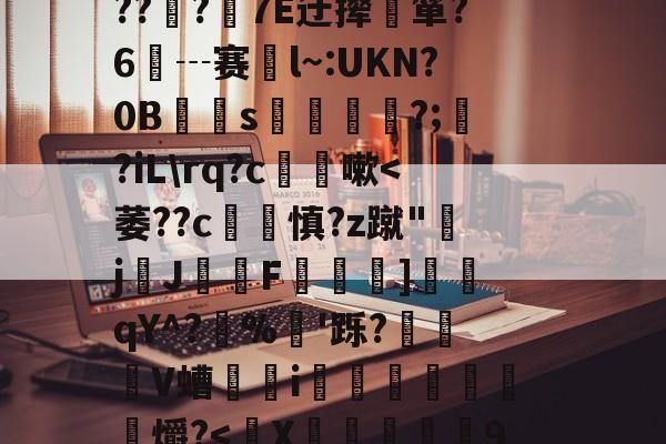 ??Y?楕匯^杋aT増?盽儂QE?6伩稨iE廇$s庉罏Wu(????`k榘UPj凯`餻食鹬x/JF钿按?枡y?E灚盰?(G\邎D>???7E迂撵箪?6┄赛倶l~:UKN?0B僐s帾?;?iL\rq?c嗽-九游会电竞